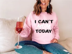 I Can't Mum Today Sweatshirt